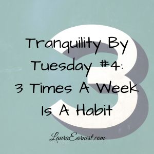 Tranquility By Tuesday #4: 3 Times Is A Habit