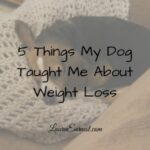 5 Things My Dog Taught Me About Weight Loss