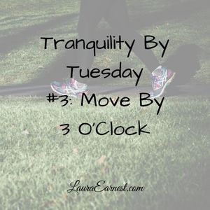 Tranquility By Tuesday #3: Move By 3 O’Clock