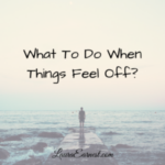 What To Do When Things Start Feeling Off Kilter?