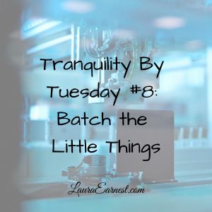 Tranquility By Tuesday #8: Batch the Little Things