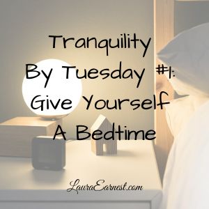 Tranquility By Tuesday #1: Give Yourself A Bedtime