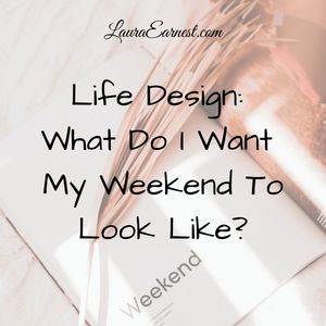Life Design: What Do I Want My Weekend To Look Like?