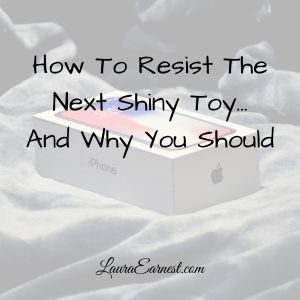 How To Resist The Next Shiny Toy…And Why You Should